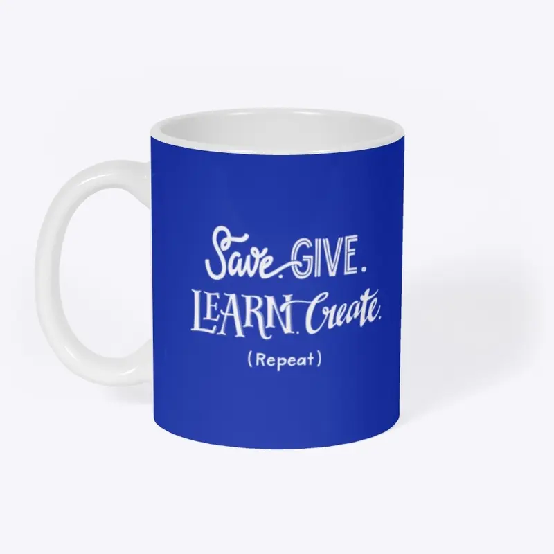 Save. Give. Learn. Create. (Repeat)